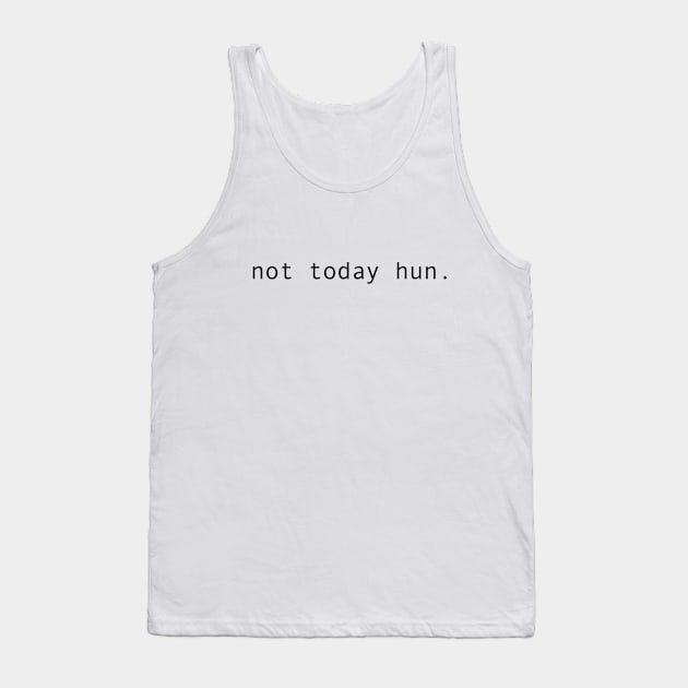 NOT TODAY HUN. Tank Top by MaximumMerch